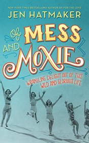 Of Mess and Moxie: Wrangling Delight Out of This Wild and Glorious Life (Audio CD) (Unabridged)