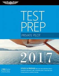 Private Pilot Test Prep 2017: Study & Prepare: Pass your test and know what is essential to become a safe, competent pilot ? from the most trusted source in aviation training (Test Prep series)