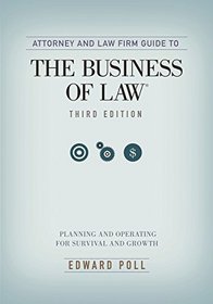 Attorney and Law Firm Guide to the Business of Law: Planning and Operating for Survival and Growth