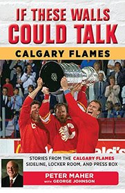 If These Walls Could Talk: Calgary Flames: Stories from the Calgary Flames Ice, Locker Room, and Press Box