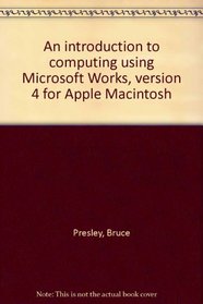 An introduction to computing using Microsoft Works, version 4 for Apple Macintosh