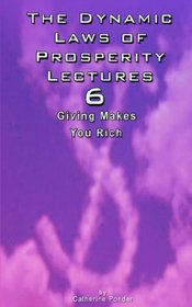 The Dynamic Laws of Prosperity Lectures - Lesson 6: Giving Makes You Rich (The Dynamic Laws of Prosperity Lectures)