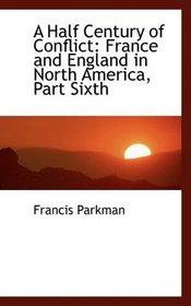 A Half Century of Conflict: France and England in North America, Part Sixth