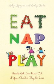 Eat, Nap, Play: How to Get Even More Out of Your Child's Day for Less