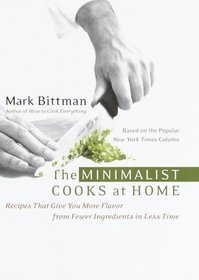 The Minimalist Cooks at Home : Recipes That Give You More Flavor from Fewer Ingredients in Less Time
