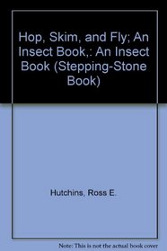 Hop, Skim, and Fly; An Insect Book,: An Insect Book (Stepping-Stone Book)