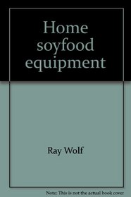 Home soyfood equipment: For production and use of high-protein, low-calorie tofu, tempeh, and soymilk (Rodale plans)