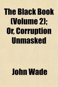 The Black Book (Volume 2); Or, Corruption Unmasked