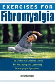 Exercises for Fibromyalgia: The Complete Exercise Guide for Managing and Lessening Fibromyalgia Symptoms