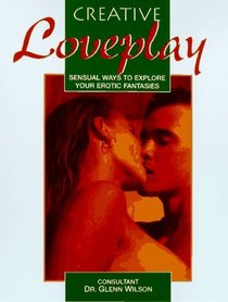 Creative Loveplay: Sensual Ways to Explore Your Erotic Fantasies