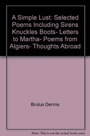 A Simple Lust: Selected Poems Including Sirens Knuckles Boots, Letters to Martha, Poems from Algiers, Thoughts Abroad