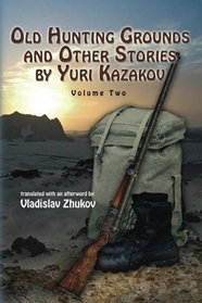 Old Hunting Grounds and Other Stories by Yuri Kazakov (Volume 2)