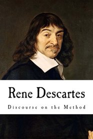 Rene Descartes: Discourse on the Method of Rightly Conducting the Reason, and Seeking Truth in the Sciences