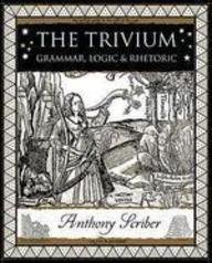 The Trivium: Grammar, Logic and Rhetoric (Wooden Books)