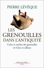 Les grenouilles dans l'antiquite: Cultes et mythes des grenouilles en Grece et ailleurs (French Edition)