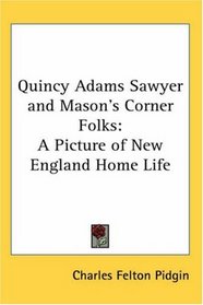 Quincy Adams Sawyer and Mason's Corner Folks: A Picture of New England Home Life