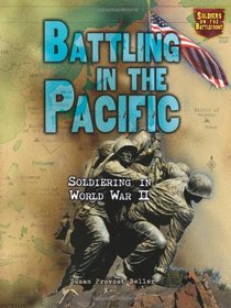 Battling in the Pacific: Soldiering in World War II (Soldiers on the Battlefront)