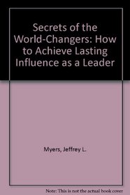 Secrets of the World-Changers: How to Achieve Lasting Influence as a Leader