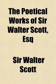 The Poetical Works of Sir Walter Scott, Esq