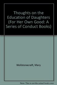 Thoughts on the Education of Daughters, 1787 (For Her Own Good: A Series of Conduct Books)