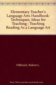 Elementary Teacher's Language Arts Handbook: Techniques, Ideas for Teaching : Teaching Reading As a Language Art