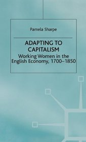 Adapting to Capitalism: Working Women in the English Economy, 1700-1850 (Studies in Gender History)