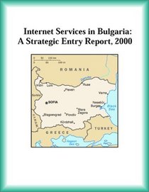 Internet Services in Bulgaria: A Strategic Entry Report, 2000 (Strategic Planning Series)