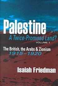 Palestine:  A Twice-Promised Land? Vol. 1: The British, the Arabs, and Zionism, 1915-1920