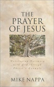 The Prayer of Jesus: Developing Intimacy With God Through Christ's Example