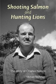 Shooting Salmon and Hunting Lions: The Story of Charles Nelson