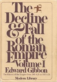 The Decline and Fall of the Roman Empire, Volume I: 180 A.D. -- 395 A.D.