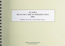 Alaska Health Care in Perspective 2001: A Statistical View of Health Care in the Last Frontier State