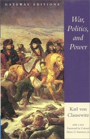 War, Politics, and Power: Selections from on War, and I Believe and Profess