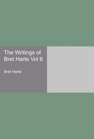 The Writings of Bret Harte Vol 6