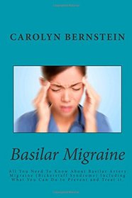 Basilar Migraine: All You Need To Know About Basilar Artery Migraine (Bickerstaff Syndrome) Including What You Can Do to Prevent and Treat it.