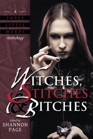 Witches, Stitches & Bitches: A Three Little Words Anthology (Volume 1)