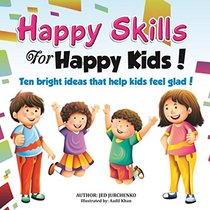 Happy Skills For Happy Kids: Ten bright ideas that help kids feel glad!