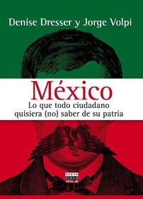 Mexico lo que todo ciudadano quisiera (no) saber de su patria
