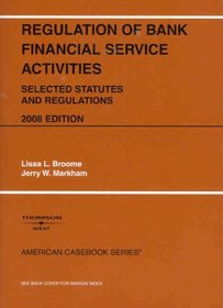 Regulation of Bank Financial Service Activities, 3rd, 2008 Selected Statutes and Regulations (American Casebooks)