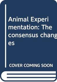 Animal Experimentation: The consensus changes