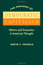 The Paradox of Democratic Capitalism: Politics and Economics in American Thought