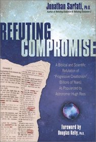 Refuting Compromise: A Biblical and Scientific Refutation of