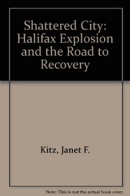 Shattered City: Halifax Explosion and the Road to Recovery