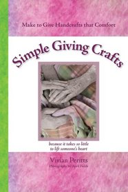 Simple Giving Crafts: Make to Give Handcrafts that Comfort