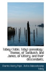 Tobey (Tobie, Toby) genealogy: Thomas, of Sandwich, and James, of Kittery, and their descendants,