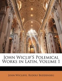 John Wiclif's Polemical Works in Latin, Volume 1 (Latin Edition)