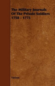 The Military Journals Of The Private Soldiers 1758 - 1775