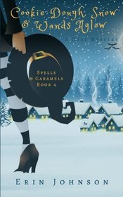 Cookie Dough, Snow & Wands Aglow: A Cozy Witch Mystery (Spells & Caramels) (Volume 4)