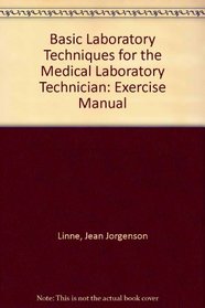 Basic Laboratory Techniques for the Medical Laboratory Technician: Exercise Manual