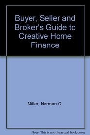 Buyer, Seller and Broker's Guide to Creative Home Finance